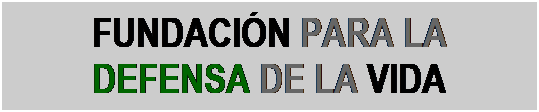 Cuadro de texto: FUNDACIN PARA LA DEFENSA DE LA VIDA
